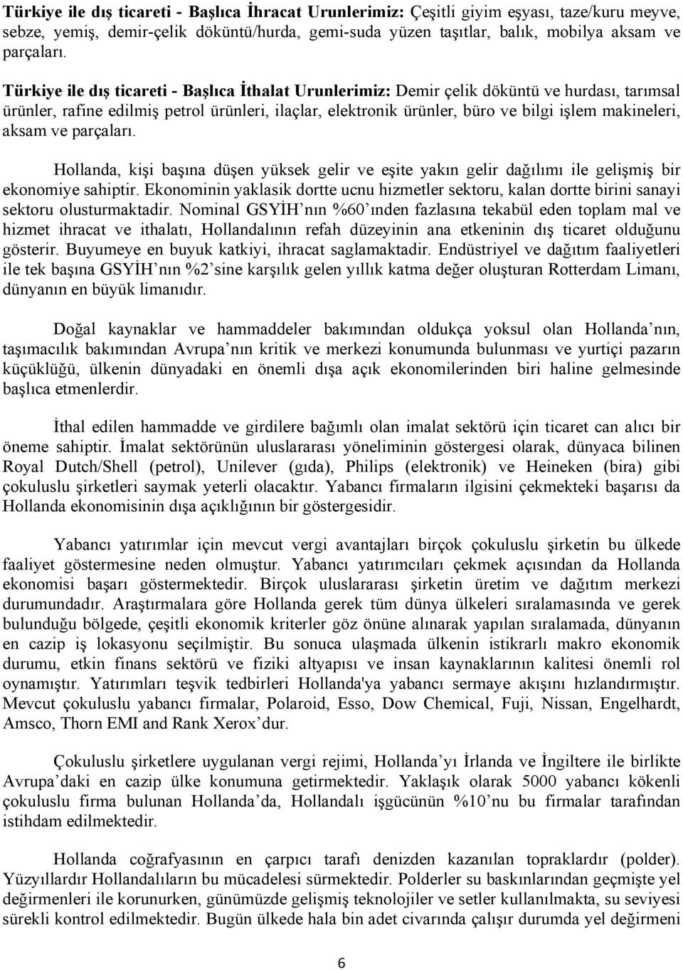 aksam ve parçaları. Hollanda, kişi başına düşen yüksek gelir ve eşite yakın gelir dağılımı ile gelişmiş bir ekonomiye sahiptir.