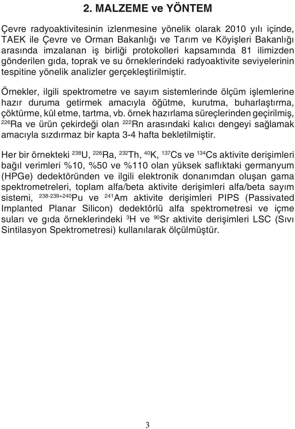 Örnekler, ilgili spektrometre ve sayım sistemlerinde ölçüm işlemlerine hazır duruma getirmek amacıyla öğütme, kurutma, buharlaştırma, çöktürme, kül etme, tartma, vb.