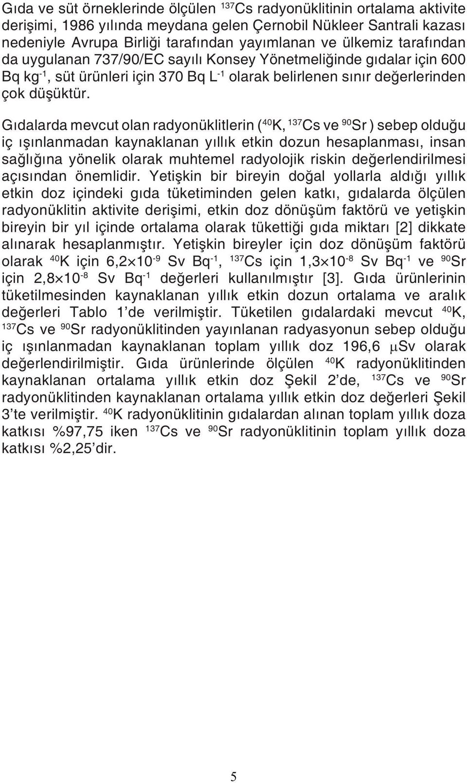 Gıdalarda mevcut olan radyonüklitlerin ( 40 K, 137 Cs ve 90 Sr) sebep olduğu iç ışınlanmadan kaynaklanan yıllık etkin dozun hesaplanması, insan sağlığına yönelik olarak muhtemel radyolojik riskin