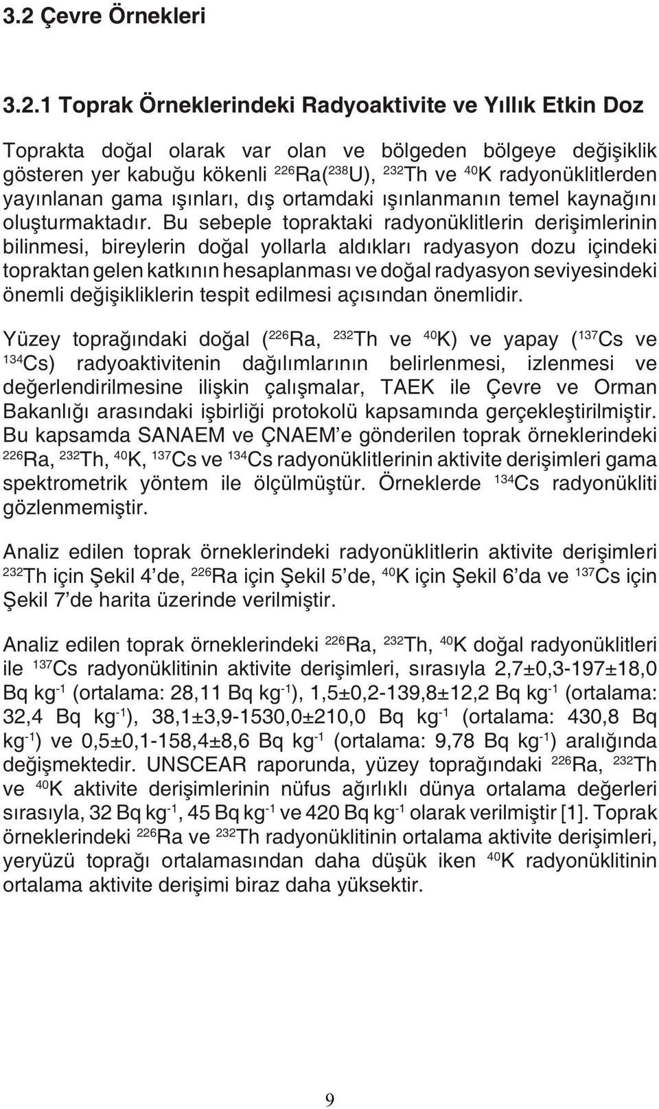 Bu sebeple topraktaki radyonüklitlerin derişimlerinin bilinmesi, bireylerin doğal yollarla aldıkları radyasyon dozu içindeki topraktan gelen katkının hesaplanması ve doğal radyasyon seviyesindeki