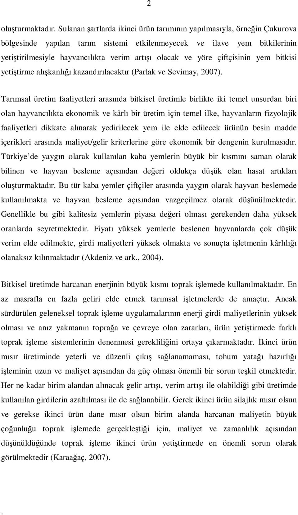 unsurdan biri olan hayvancılıkta ekonomik ve kârlı bir üretim için temel ilke, hayvanların fizyolojik faaliyetleri dikkate alınarak yedirilecek yem ile elde edilecek ürünün besin madde içerikleri