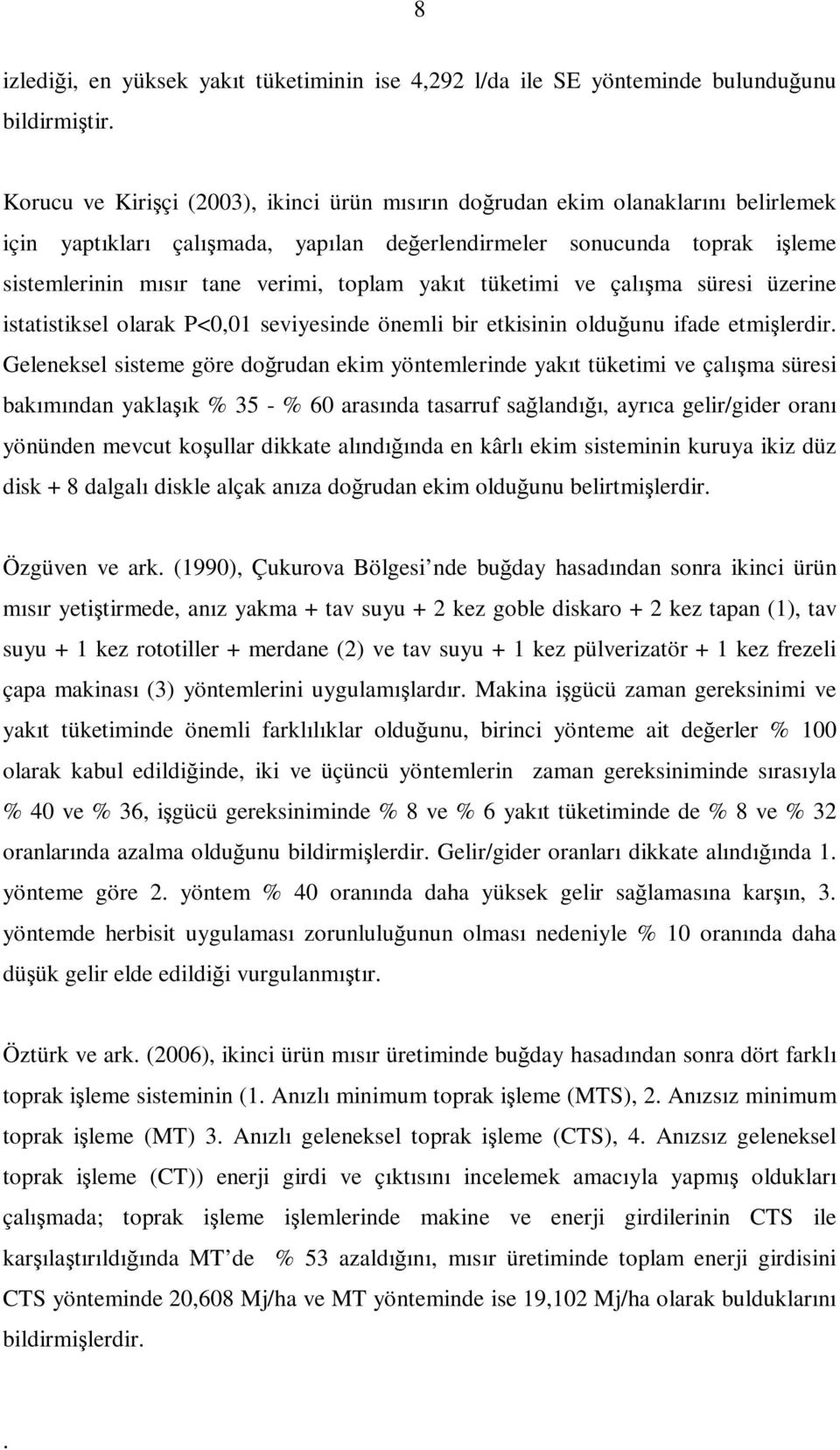 etkisinin olduğunu ifade etmişlerdir Geleneksel sisteme göre doğrudan ekim yöntemlerinde yakıt tüketimi ve çalışma süresi bakımından yaklaşık % 35 - % 60 arasında tasarruf sağlandığı, ayrıca