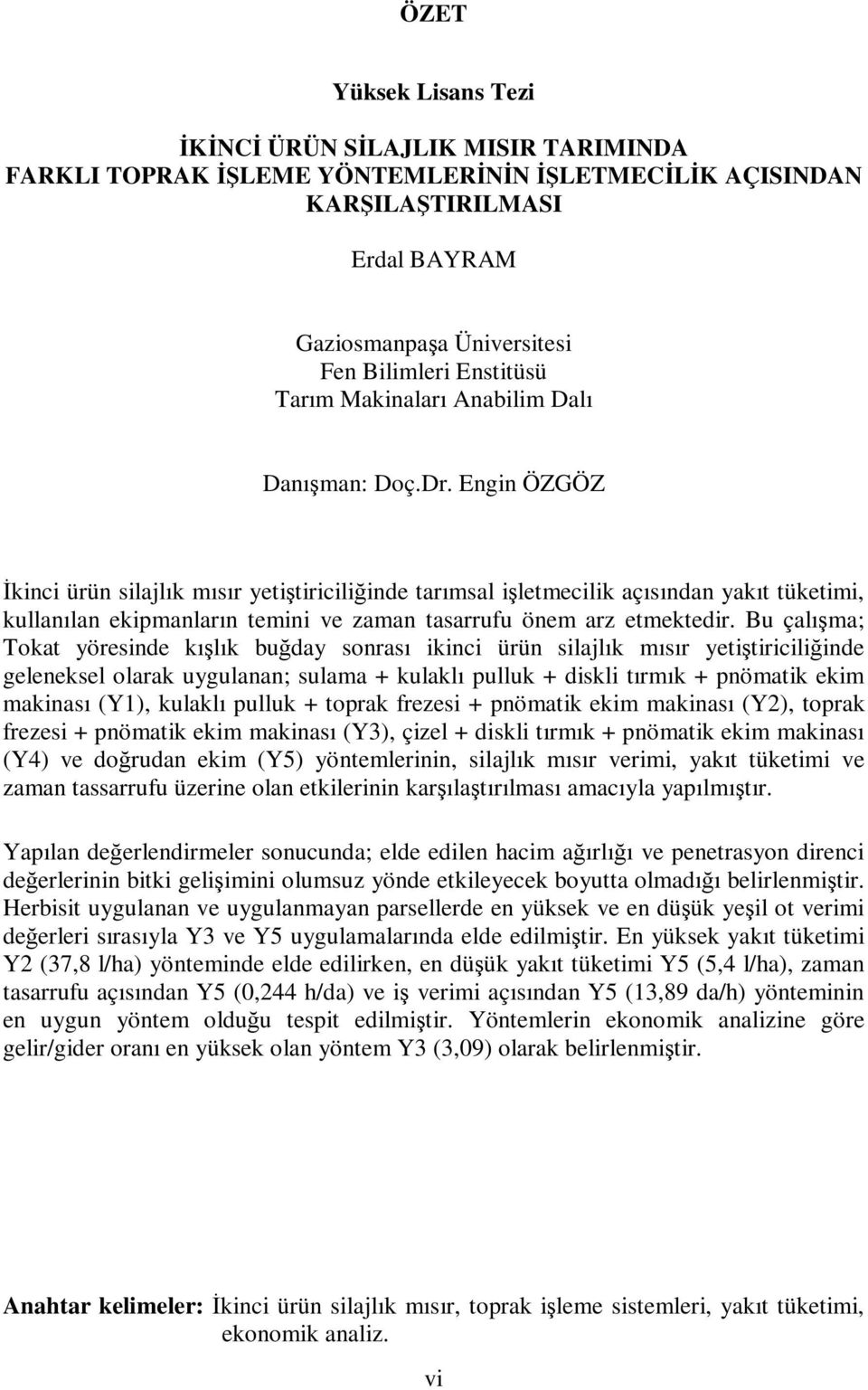 zaman tasarrufu önem arz etmektedir Bu çalışma; Tokat yöresinde kışlık buğday sonrası ikinci ürün silajlık mısır yetiştiriciliğinde geleneksel olarak uygulanan; sulama + kulaklı pulluk + diskli