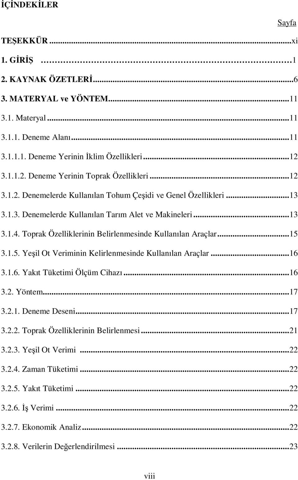 Belirlenmesinde Kullanılan Araçlar15 315 Yeşil Ot Veriminin Kelirlenmesinde Kullanılan Araçlar 16 316 Yakıt Tüketimi Ölçüm Cihazı 16 32 Yöntem17 321 Deneme Deseni17 322