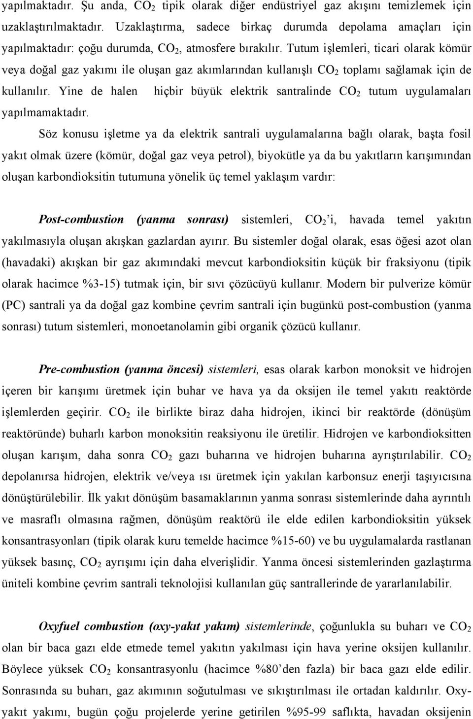 Tutum işlemleri, ticari olarak kömür veya doğal gaz yakımı ile oluşan gaz akımlarından kullanışlı CO 2 toplamı sağlamak için de kullanılır.