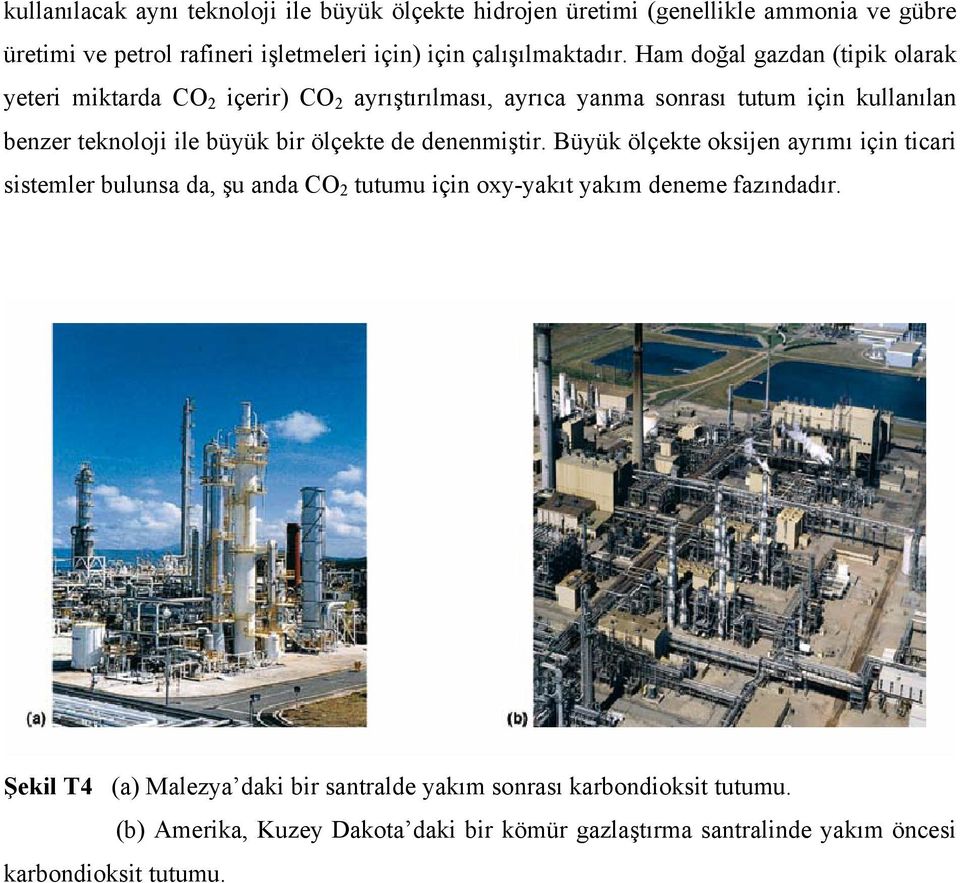 ölçekte de denenmiştir. Büyük ölçekte oksijen ayrımı için ticari sistemler bulunsa da, şu anda CO 2 tutumu için oxy-yakıt yakım deneme fazındadır.