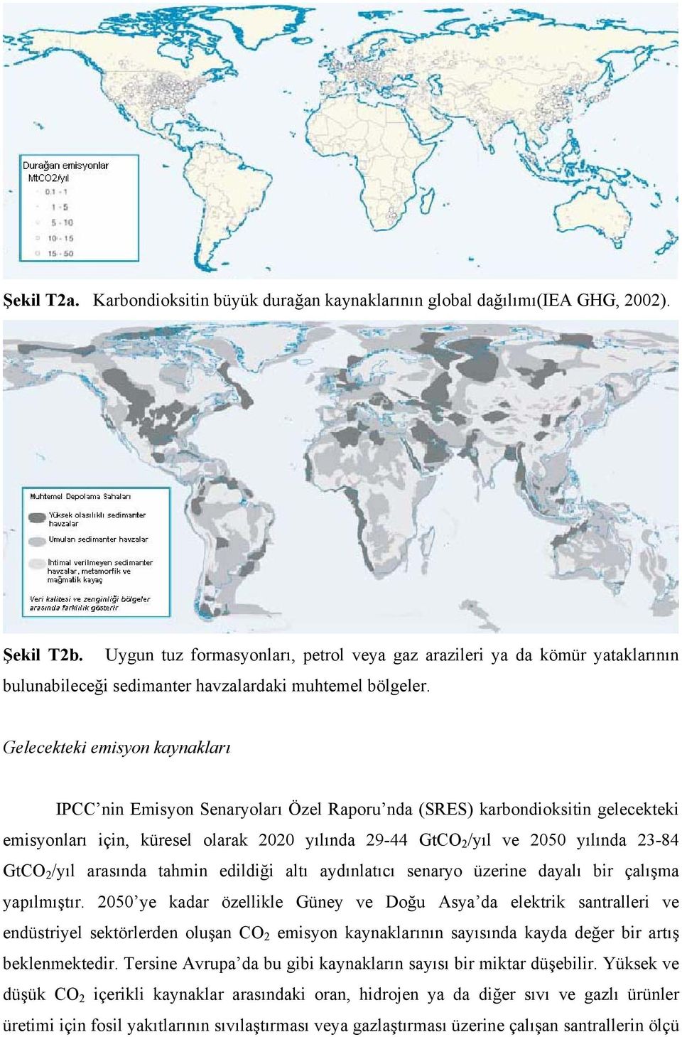 Gelecekteki emisyon kaynakları IPCC nin Emisyon Senaryoları Özel Raporu nda (SRES) karbondioksitin gelecekteki emisyonları için, küresel olarak 2020 yılında 29-44 GtCO 2 /yıl ve 2050 yılında 23-84