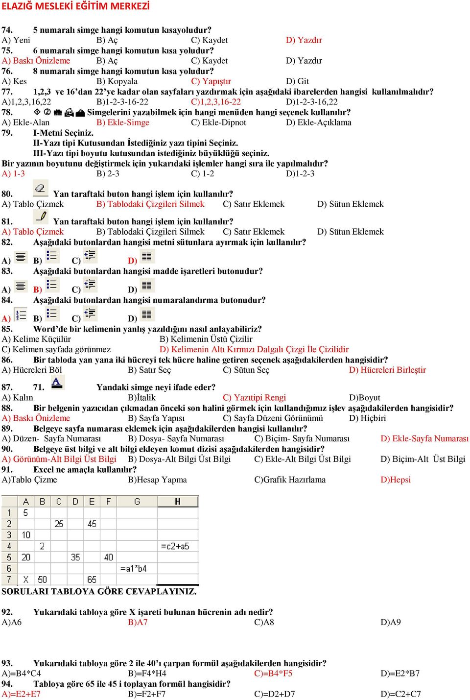 A)1,2,3,16,22 B)1-2-3-16-22 C)1,2,3,16-22 D)1-2-3-16,22 78. Simgelerini yazabilmek için hangi menüden hangi seçenek kullanılır? A) Ekle-Alan B) Ekle-Simge C) Ekle-Dipnot D) Ekle-Açıklama 79.