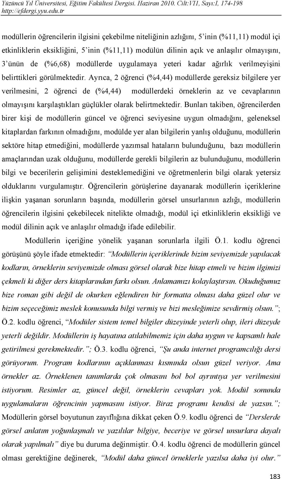 Ayrıca, 2 öğrenci (%4,44) modüllerde gereksiz bilgilere yer verilmesini, 2 öğrenci de (%4,44) modüllerdeki örneklerin az ve cevaplarının olmayışını karşılaştıkları güçlükler olarak belirtmektedir.