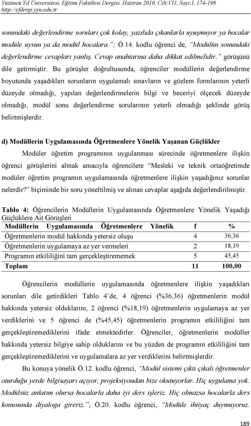 Bu görüşler doğrultusunda, öğrenciler modüllerin değerlendirme boyutunda yaşadıkları sorunların uygulamalı sınavların ve gözlem formlarının yeterli düzeyde olmadığı, yapılan değerlendirmelerin bilgi