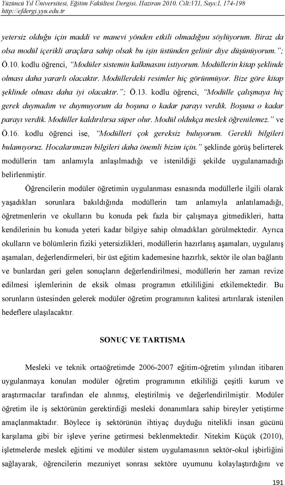 ; Ö.13. kodlu öğrenci, Modülle çalışmaya hiç gerek duymadım ve duymuyorum da boşuna o kadar parayı verdik. Boşuna o kadar parayı verdik. Modüller kaldırılırsa süper olur.