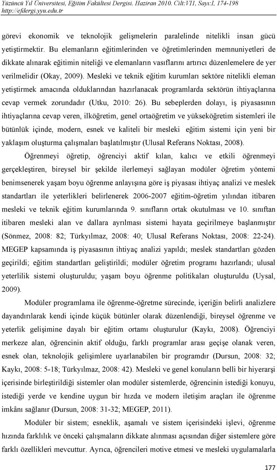 Mesleki ve teknik eğitim kurumları sektöre nitelikli eleman yetiştirmek amacında olduklarından hazırlanacak programlarda sektörün ihtiyaçlarına cevap vermek zorundadır (Utku, 2010: 26).