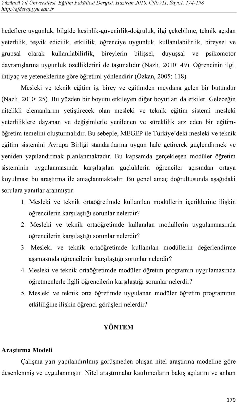 Öğrencinin ilgi, ihtiyaç ve yeteneklerine göre öğretimi yönlendirir (Özkan, 2005: 118). Mesleki ve teknik eğitim iş, birey ve eğitimden meydana gelen bir bütündür (Nazlı, 2010: 25).