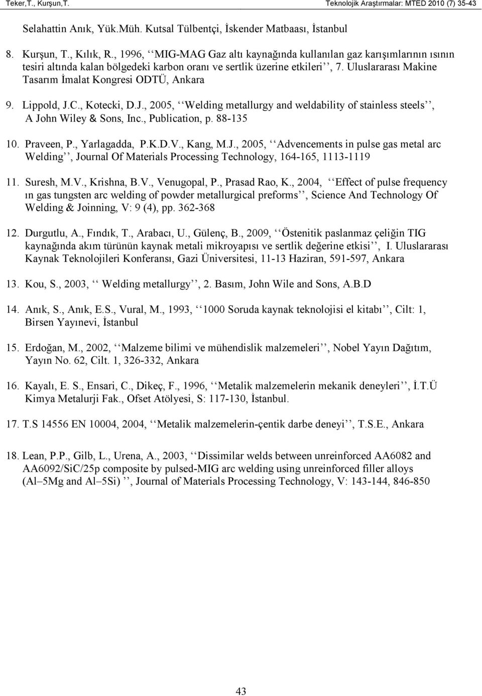 Uluslararası Makine Tasarım Đmalat Kongresi ODTÜ, Ankara 9. Lippold, J.C., Kotecki, D.J., 2005, Welding metallurgy and weldability of stainless steels, A John Wiley & Sons, Inc., Publication, p.