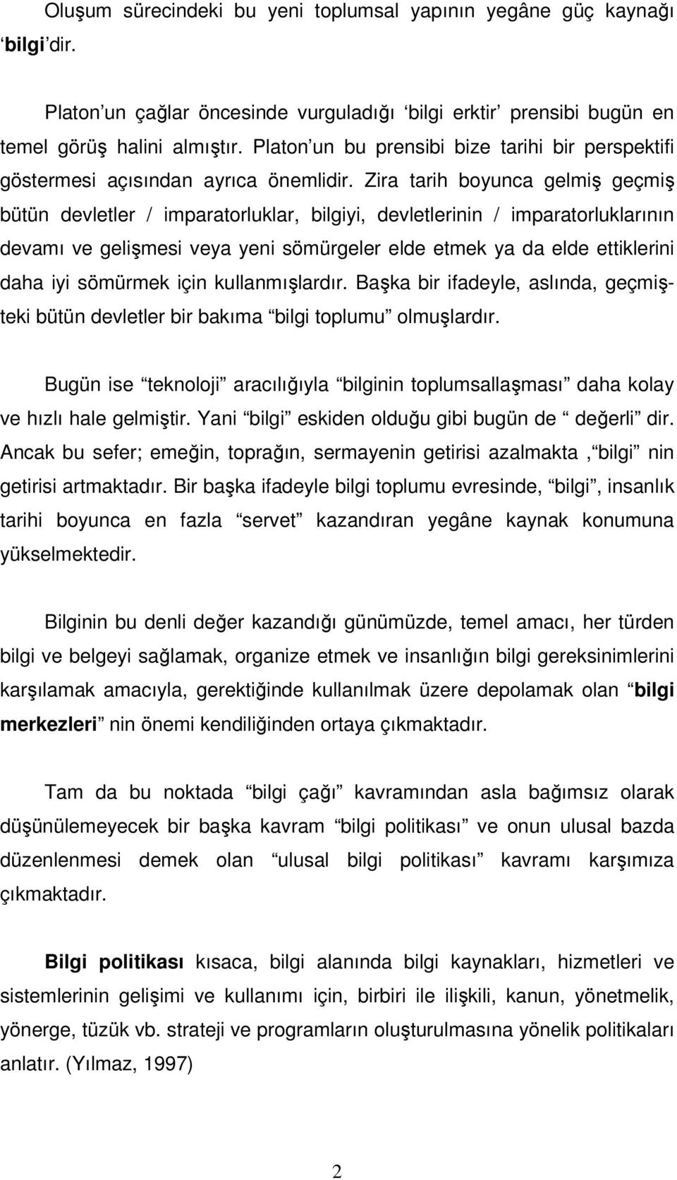 Zira tarih boyunca gelmiş geçmiş bütün devletler / imparatorluklar, bilgiyi, devletlerinin / imparatorluklarının devamı ve gelişmesi veya yeni sömürgeler elde etmek ya da elde ettiklerini daha iyi