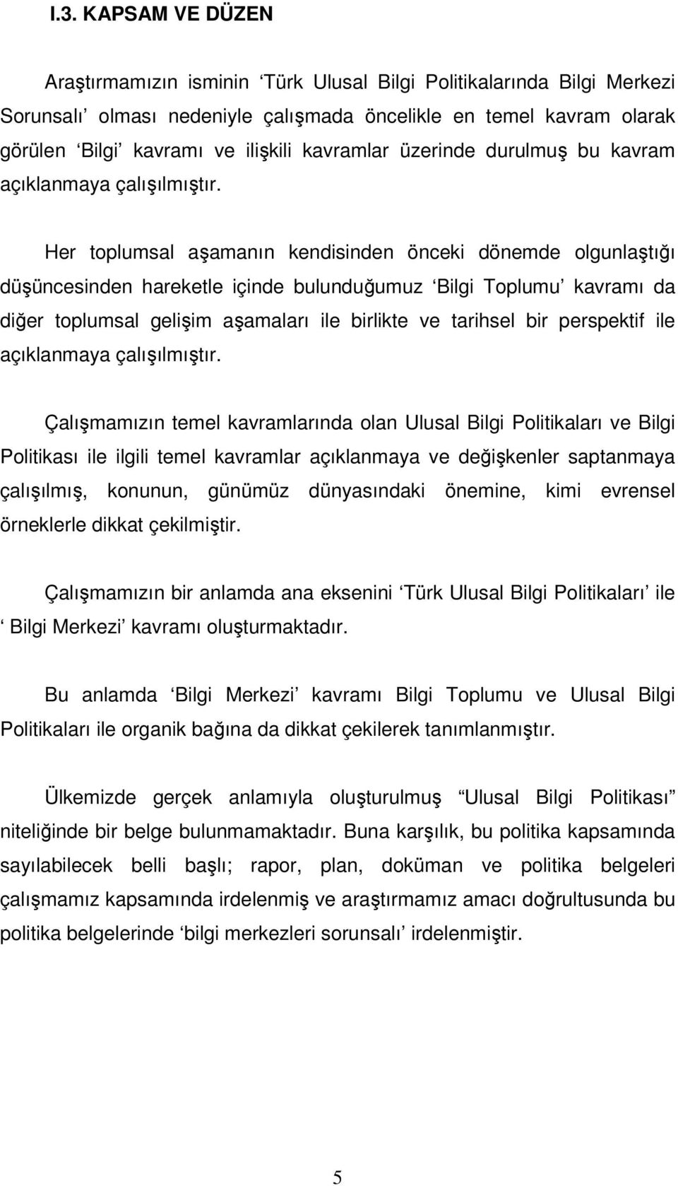 Her toplumsal aşamanın kendisinden önceki dönemde olgunlaştığı düşüncesinden hareketle içinde bulunduğumuz Bilgi Toplumu kavramı da diğer toplumsal gelişim aşamaları ile birlikte ve tarihsel bir