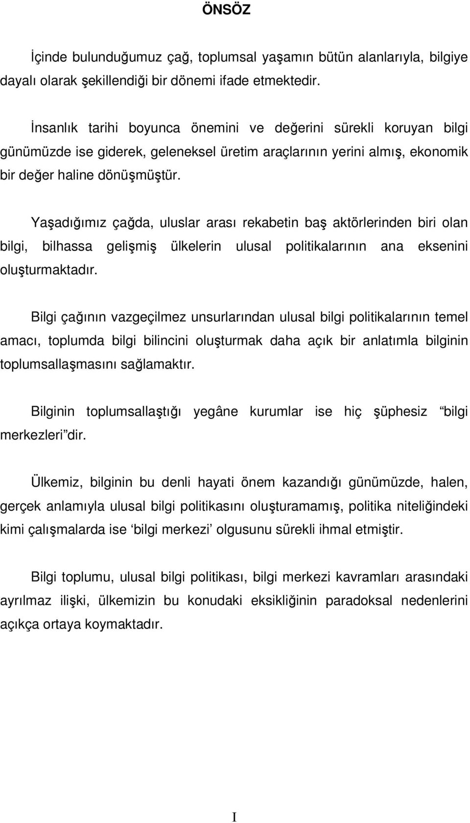 Yaşadığımız çağda, uluslar arası rekabetin baş aktörlerinden biri olan bilgi, bilhassa gelişmiş ülkelerin ulusal politikalarının ana eksenini oluşturmaktadır.