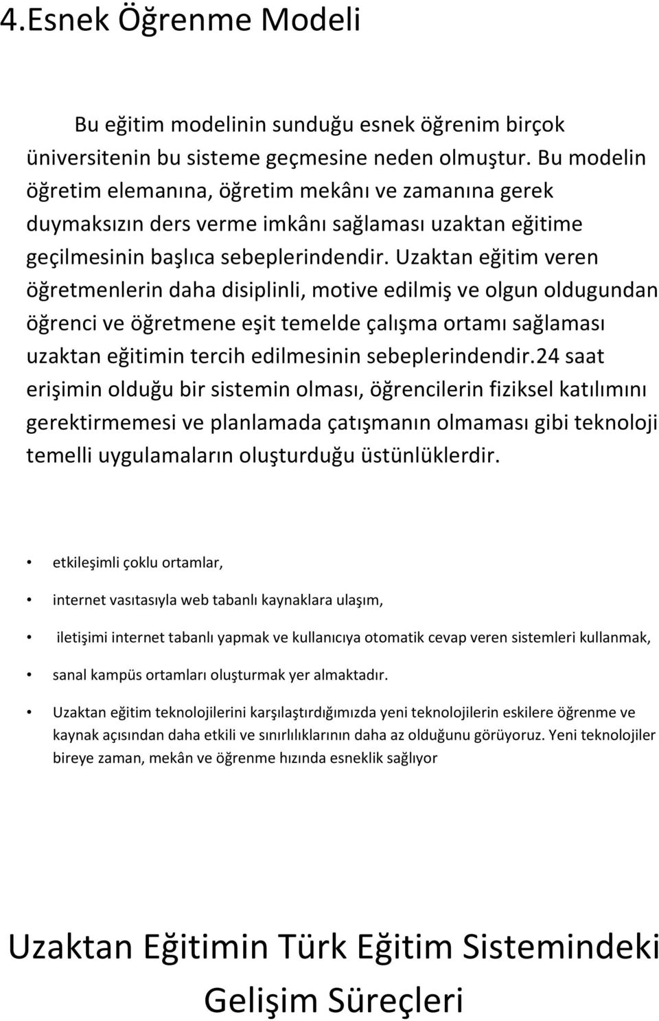 Uzaktan eğitim veren öğretmenlerin daha disiplinli, motive edilmiş ve olgun oldugundan öğrenci ve öğretmene eşit temelde çalışma ortamı sağlaması uzaktan eğitimin tercih edilmesinin sebeplerindendir.