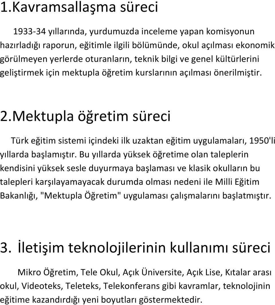 Mektupla öğretim süreci Türk eğitim sistemi içindeki ilk uzaktan eğitim uygulamaları, 1950'li yıllarda başlamıştır.