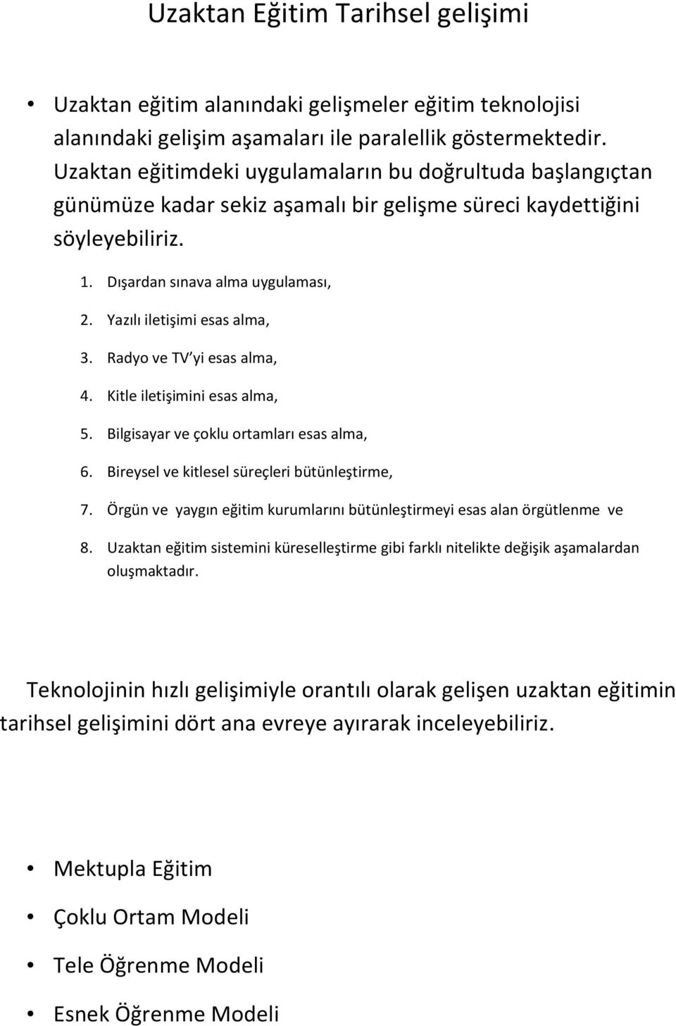 Yazılı iletişimi esas alma, 3. Radyo ve TV yi esas alma, 4. Kitle iletişimini esas alma, 5. Bilgisayar ve çoklu ortamları esas alma, 6. Bireysel ve kitlesel süreçleri bütünleştirme, 7.