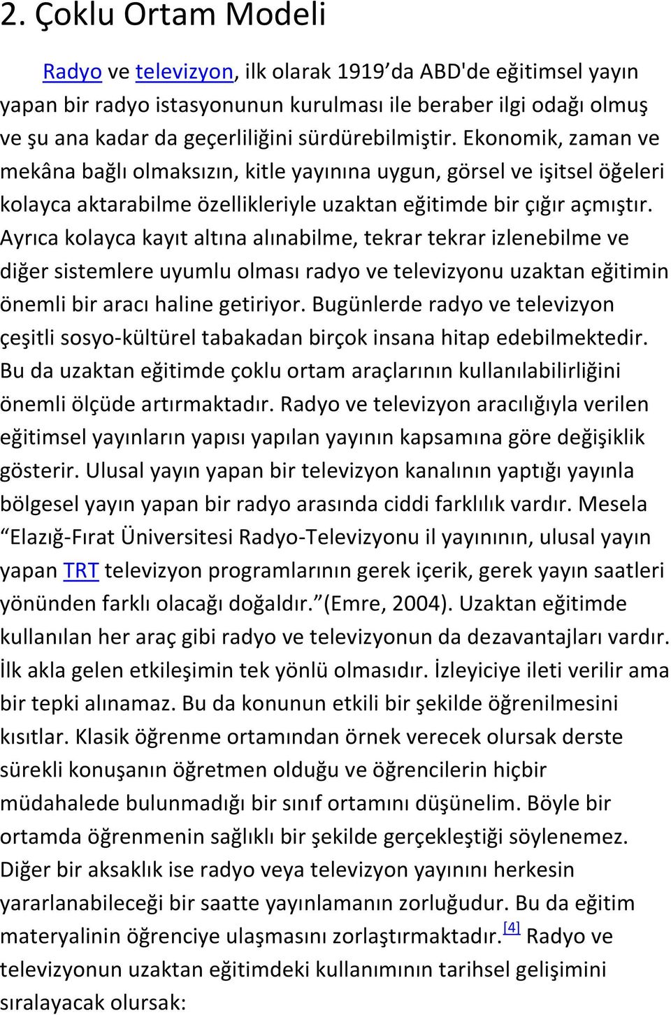 Ayrıca kolayca kayıt altına alınabilme, tekrar tekrar izlenebilme ve diğer sistemlere uyumlu olması radyo ve televizyonu uzaktan eğitimin önemli bir aracı haline getiriyor.