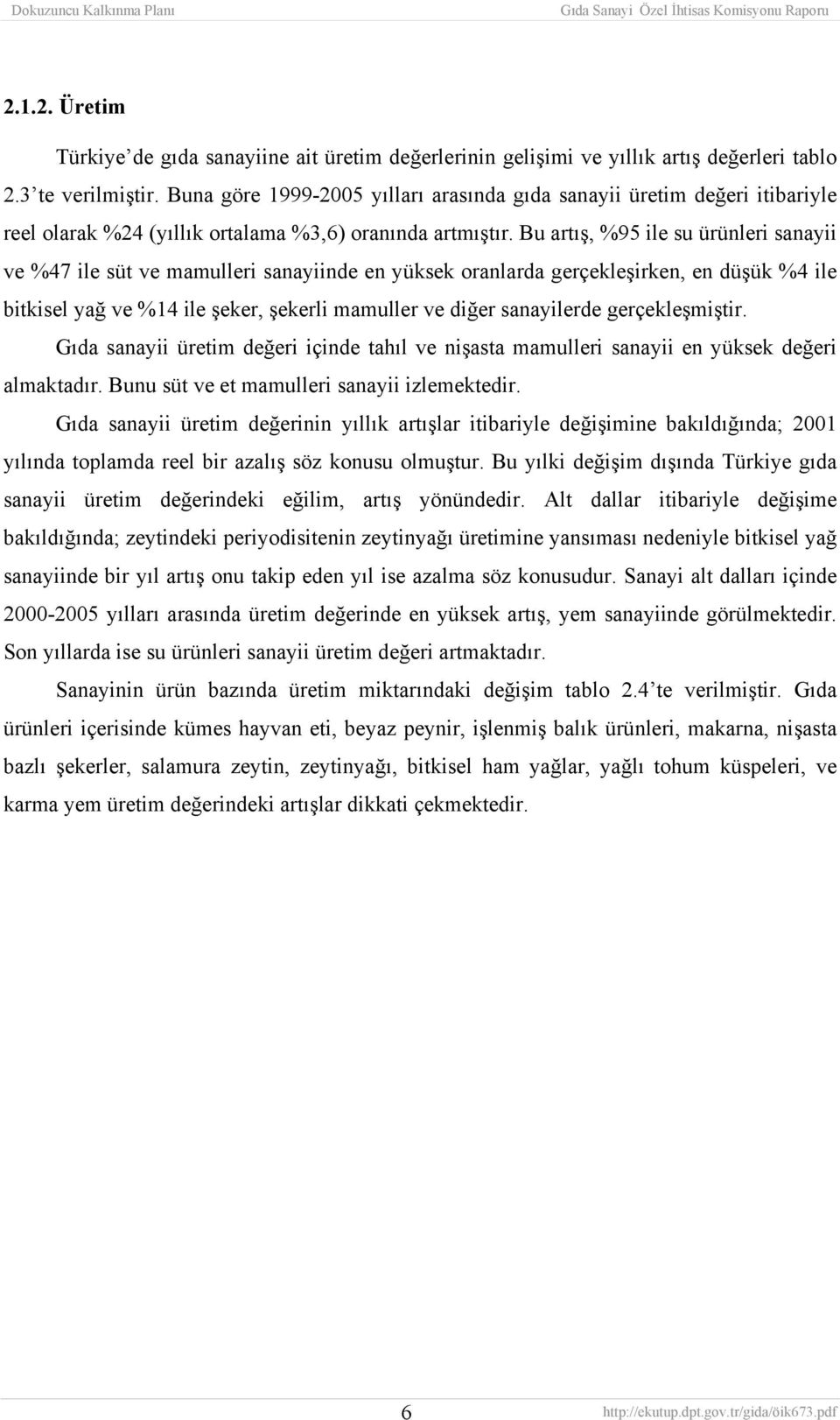 Bu artış, %95 ile su ürünleri sanayii ve %47 ile süt ve mamulleri sanayiinde en yüksek oranlarda gerçekleşirken, en düşük %4 ile bitkisel yağ ve %14 ile şeker, şekerli mamuller ve diğer sanayilerde