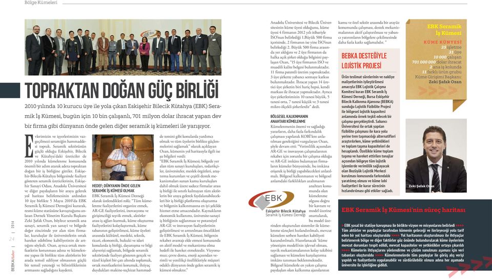 Seramik sektörünün güçlü olduğu Eskişehir, Bilecik ve Kütahya daki üreticiler de 2010 yılında kümelenme konusunda önemli bir adım atarak adeta topraktan doğan bir iş birliğine gittiler.