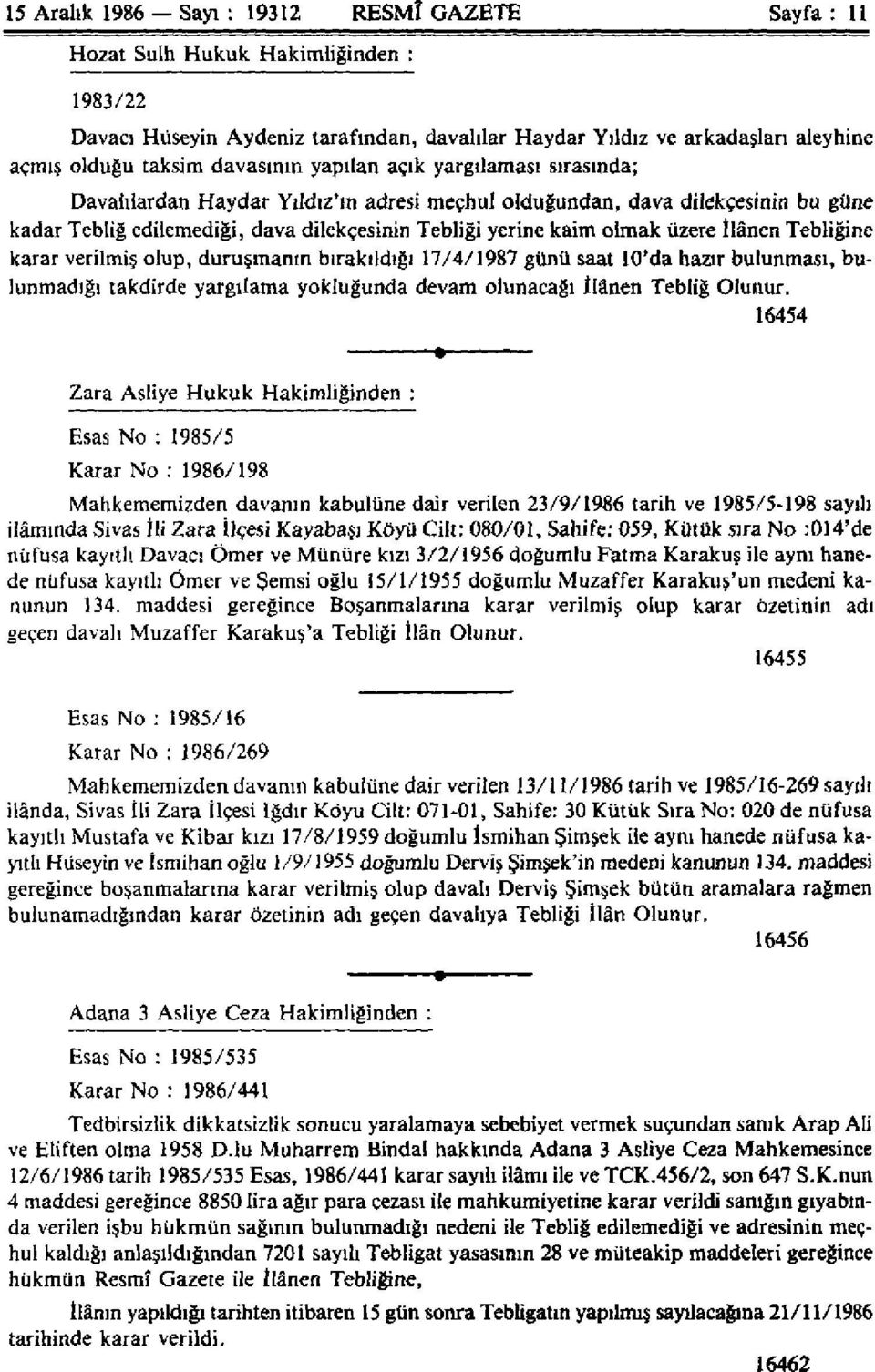 üzere İlânen Tebliğine karar verilmiş olup, duruşmanın bırakıldığı 17/4/1987 günü saat 10'da hazır bulunması, bulunmadığı takdirde yargılama yokluğunda devam olunacağı Iiânen Tebliğ Olunur.