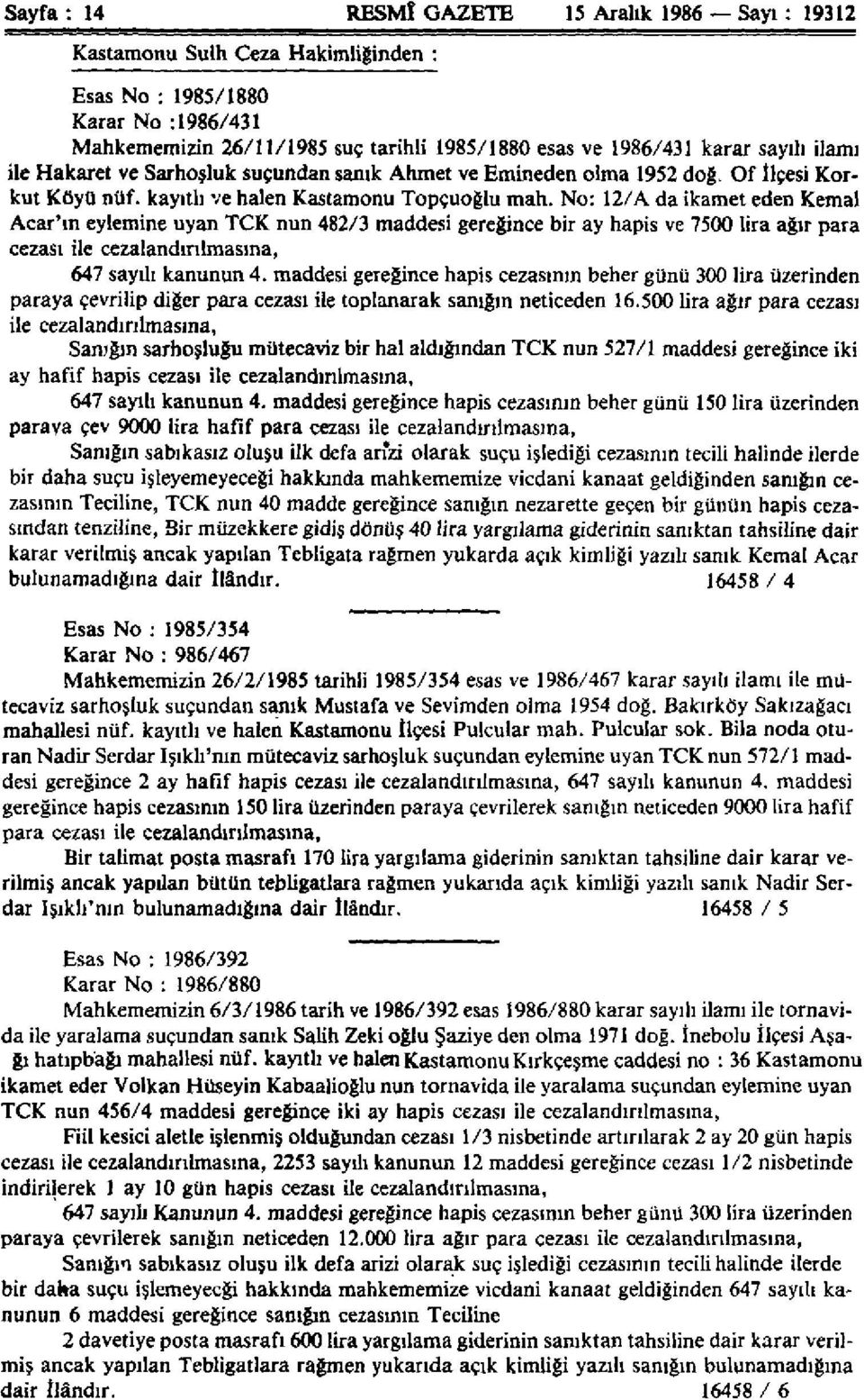 No: 12/A da ikamet eden Kemal Acar'ın eylemine uyan TCK nun 482/3 maddesi gereğince bir ay hapis ve 7500 lira ağır para cezası ile cezalandırılmasına, 647 sayılı kanunun 4.