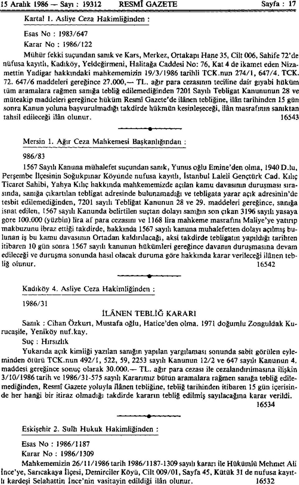 Caddesi No: 76, Kat 4 de ikamet eden Nizamettin Yadigar hakkındaki mahkememizin 19/3/1986 tarihli TCK.nun 274/1, 647/4. TCK. 72. 647/6 maddeleri gereğince 27.000, TL.