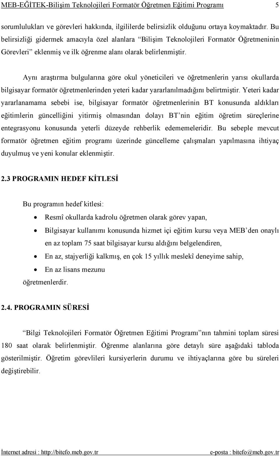 Aynı araştırma bulgularına göre okul yöneticileri ve öğretmenlerin yarısı okullarda bilgisayar formatör öğretmenlerinden yeteri kadar yararlanılmadığını belirtmiştir.