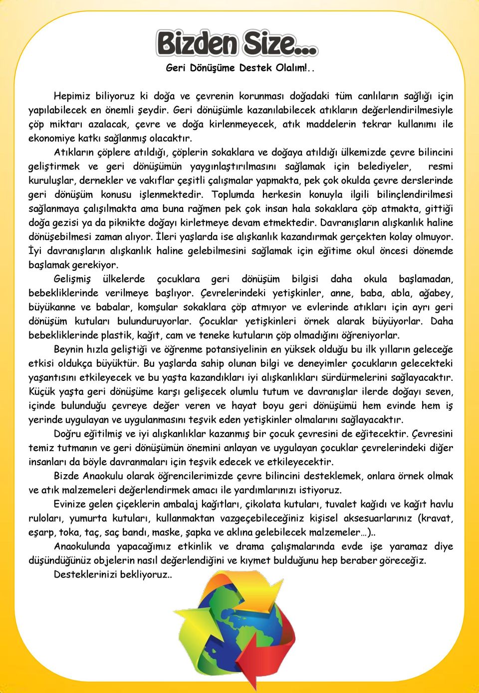 Atıkların çöplere atıldığı, çöplerin sokaklara ve doğaya atıldığı ülkemizde çevre bilincini geliştirmek ve geri dönüşümün yaygınlaştırılmasını sağlamak için belediyeler, resmi kuruluşlar, dernekler