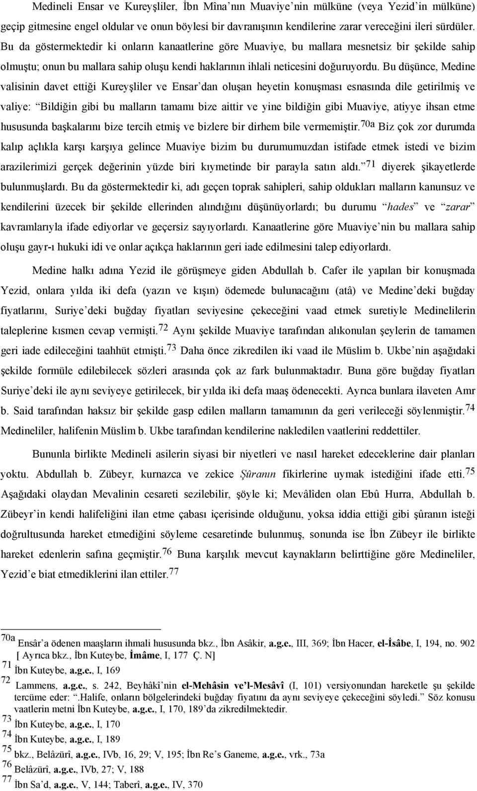 Bu düşünce, Medine valisinin davet ettiği Kureyşliler ve Ensar dan oluşan heyetin konuşması esnasında dile getirilmiş ve valiye: Bildiğin gibi bu malların tamamı bize aittir ve yine bildiğin gibi