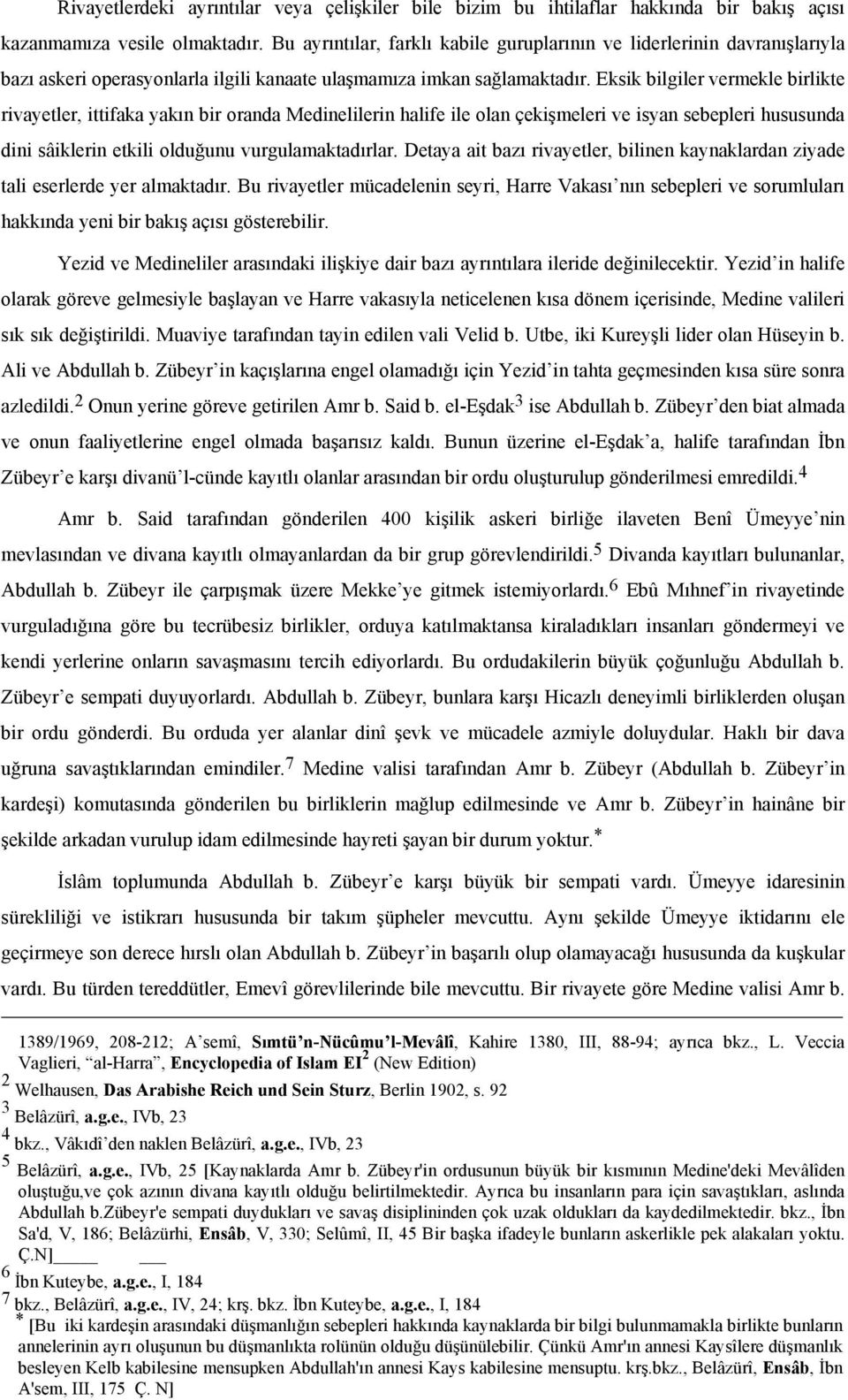 Eksik bilgiler vermekle birlikte rivayetler, ittifaka yakın bir oranda Medinelilerin halife ile olan çekişmeleri ve isyan sebepleri hususunda dini sâiklerin etkili olduğunu vurgulamaktadırlar.