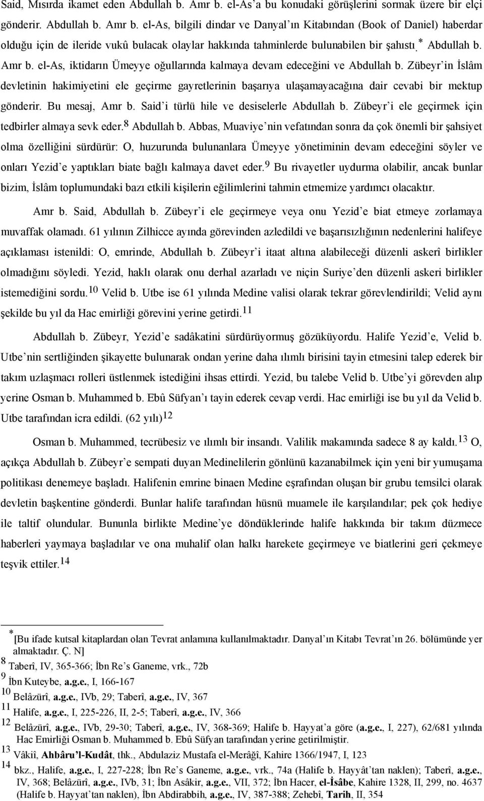 el-as, bilgili dindar ve Danyal ın Kitabından (Book of Daniel) haberdar olduğu için de ileride vukû bulacak olaylar hakkında tahminlerde bulunabilen bir şahıstı. * Abdullah b. Amr b.