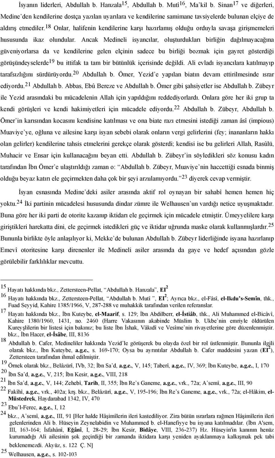 18 Onlar, halifenin kendilerine karşı hazırlamış olduğu orduyla savaşa girişmemeleri hususunda ikaz olundular.