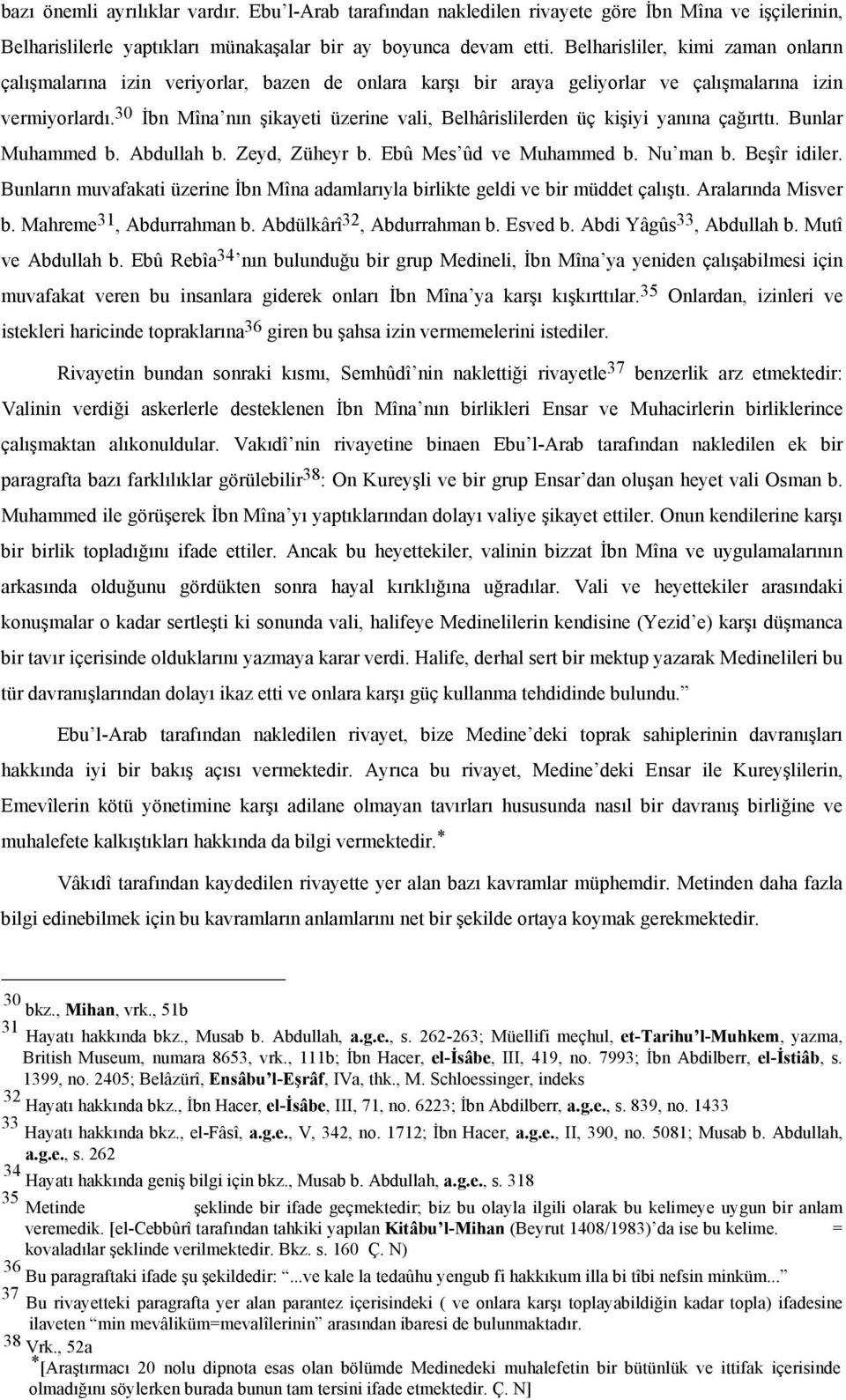 30 İbn Mîna nın şikayeti üzerine vali, Belhârislilerden üç kişiyi yanına çağırttı. Bunlar Muhammed b. Abdullah b. Zeyd, Züheyr b. Ebû Mes ûd ve Muhammed b. Nu man b. Beşîr idiler.