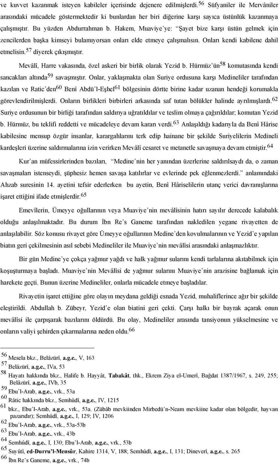 Hakem, Muaviye ye: Şayet bize karşı üstün gelmek için zencilerden başka kimseyi bulamıyorsan onları elde etmeye çalışmalısın. Onları kendi kabilene dahil etmelisin. 57 diyerek çıkışmıştır.