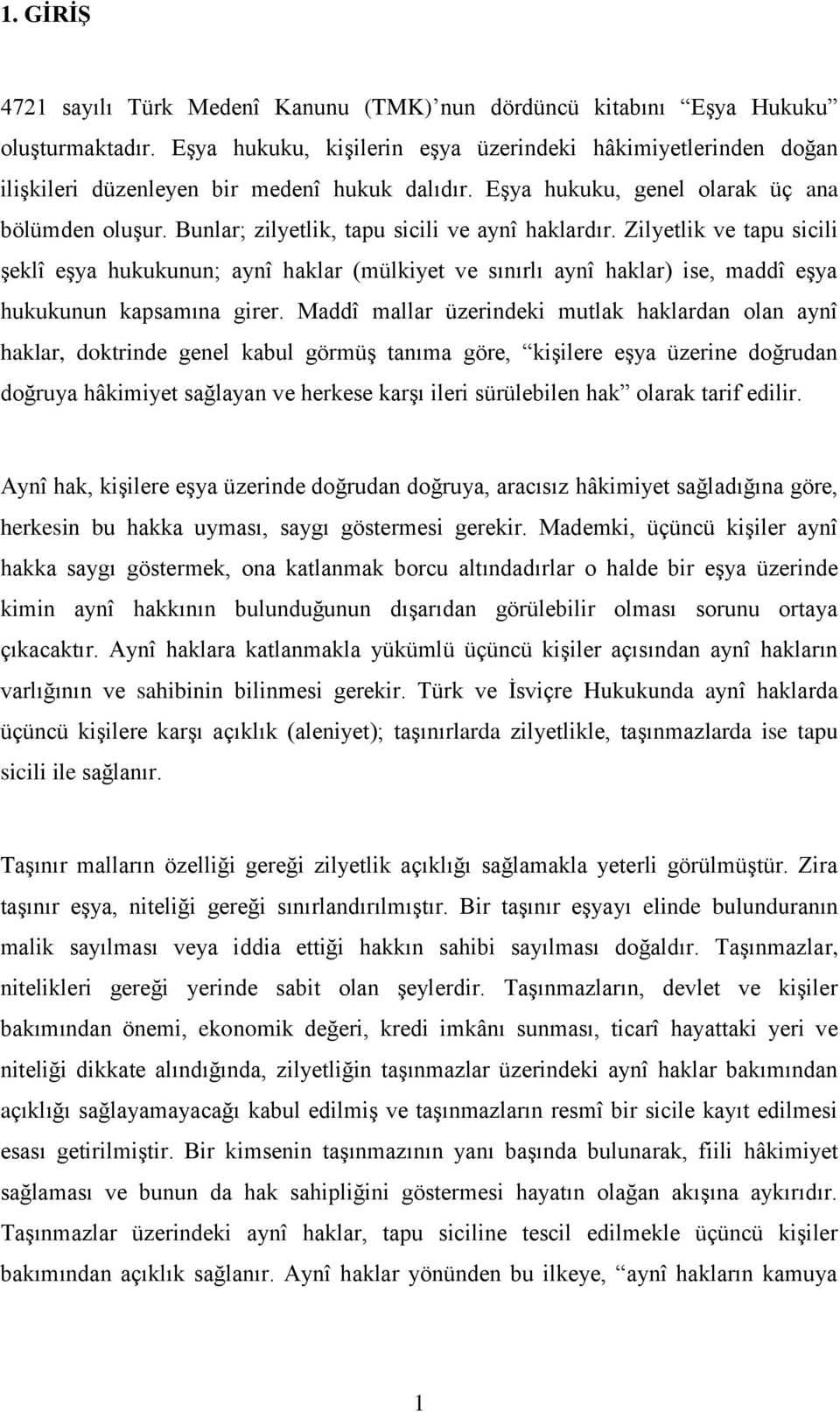 Bunlar; zilyetlik, tapu sicili ve aynî haklardır. Zilyetlik ve tapu sicili şeklî eşya hukukunun; aynî haklar (mülkiyet ve sınırlı aynî haklar) ise, maddî eşya hukukunun kapsamına girer.