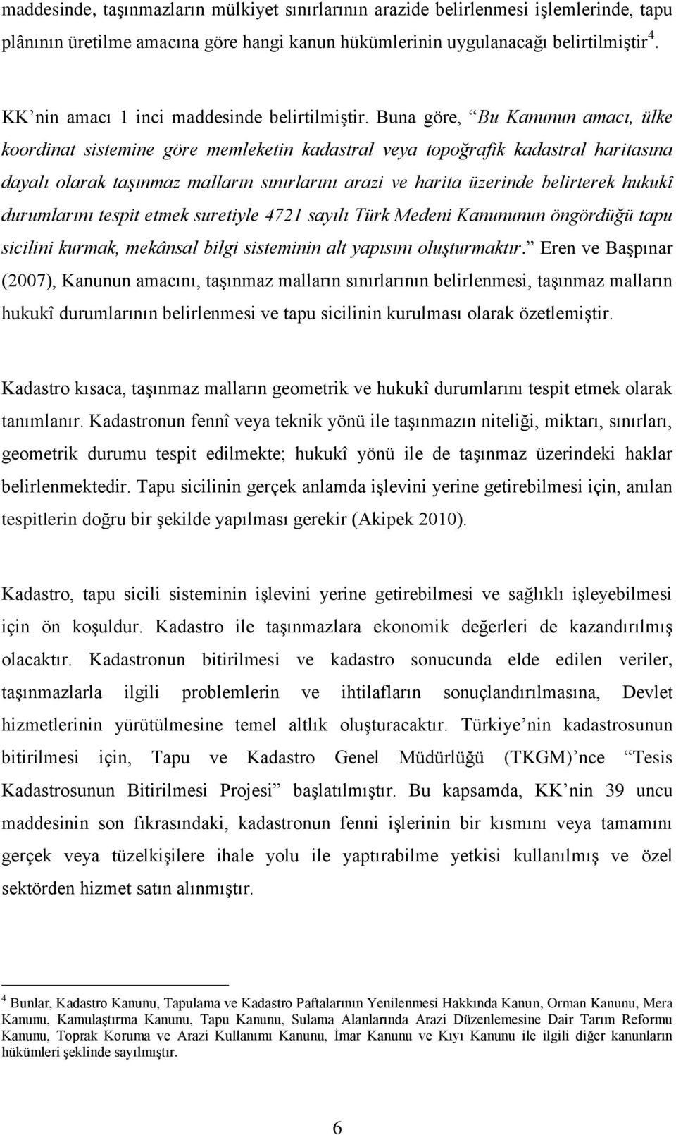 Buna göre, Bu Kanunun amacı, ülke koordinat sistemine göre memleketin kadastral veya topoğrafik kadastral haritasına dayalı olarak taşınmaz malların sınırlarını arazi ve harita üzerinde belirterek