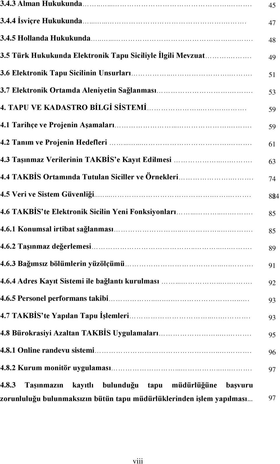 ....... 61 4.3 Taşınmaz Verilerinin TAKBİS e Kayıt Edilmesi.... 63 4.4 TAKBİS Ortamında Tutulan Siciller ve Örnekleri.. 74 4.5 Veri ve Sistem Güvenliği........ 82 84 4.