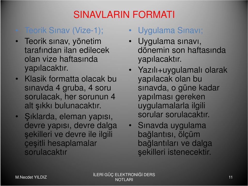 Şıklarda, eleman yapısı, devre yapısı, devre dalga şekilleri ve devre ile ilgili çeşitli hesaplamalar sorulacaktır Uygulama Sınavı; Uygulama sınavı,