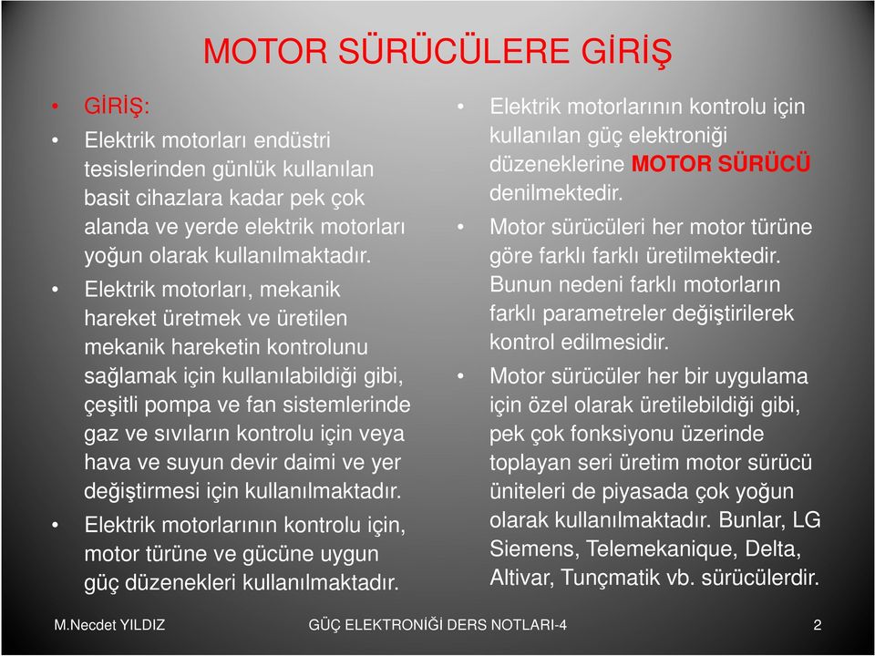 ve suyun devir daimi ve yer değiştirmesi için kullanılmaktadır. Elektrik motorlarının kontrolu için, motor türüne ve gücüne uygun güç düzenekleri kullanılmaktadır.