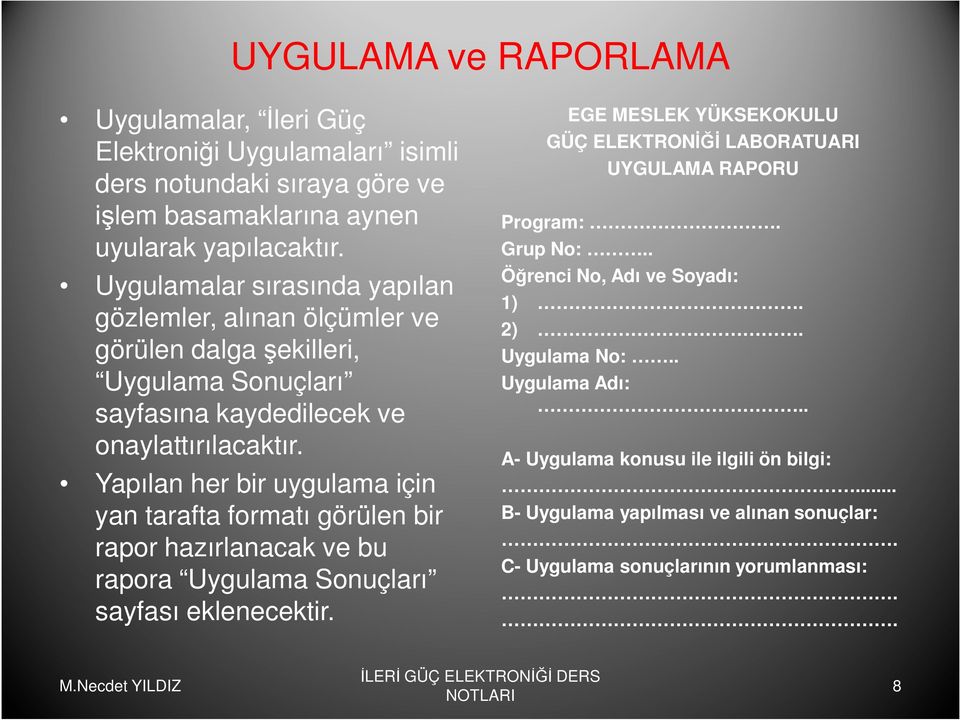 Yapılan her bir uygulama için yan tarafta formatı görülen bir rapor hazırlanacak ve bu rapora Uygulama Sonuçları sayfası eklenecektir.