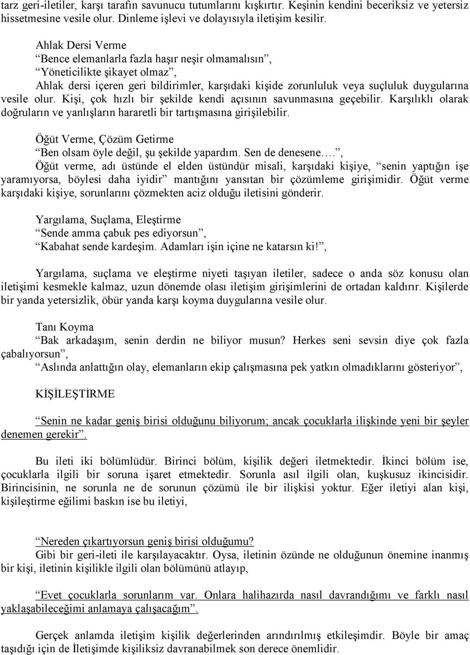 Kişi, çok hızlı bir şekilde kendi açısının savunmasına geçebilir. Karşılıklı olarak doğruların ve yanlışların hararetli bir tartışmasına girişilebilir.