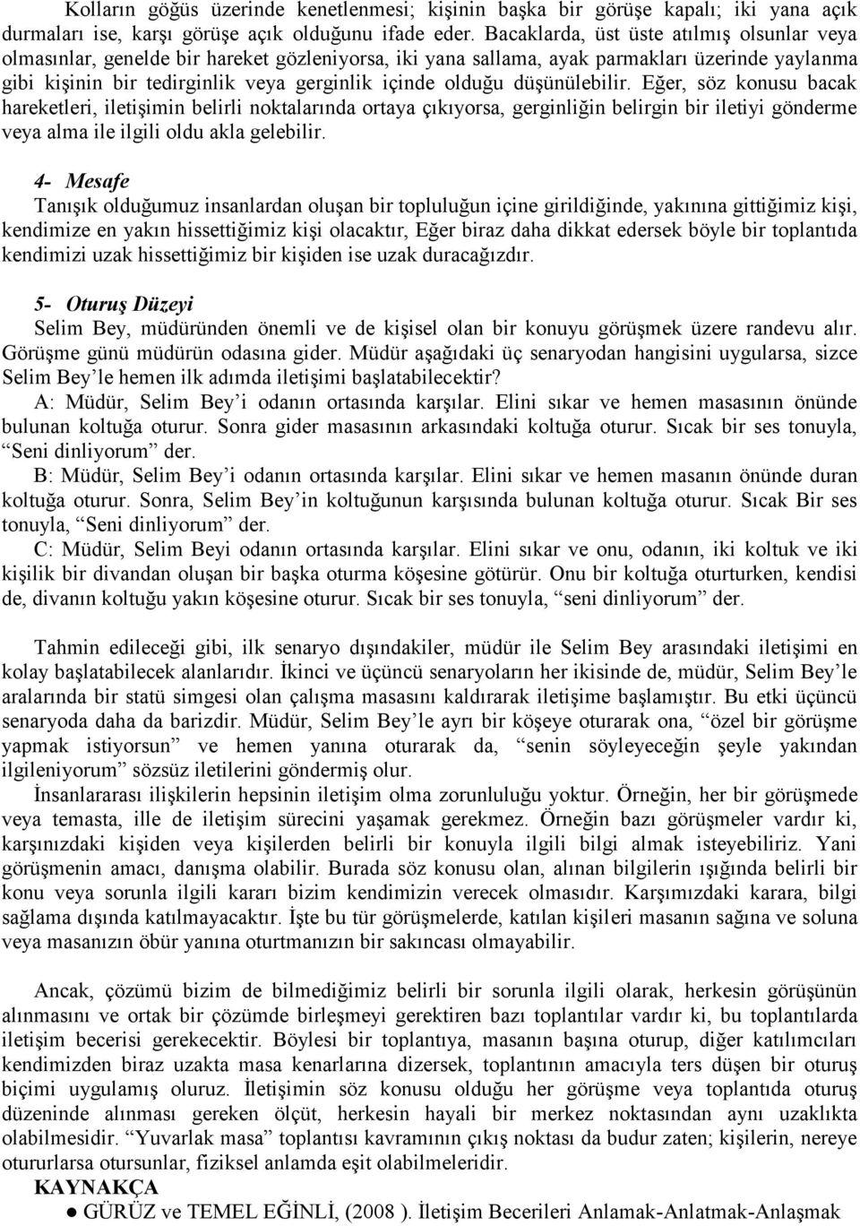 düşünülebilir. Eğer, söz konusu bacak hareketleri, iletişimin belirli noktalarında ortaya çıkıyorsa, gerginliğin belirgin bir iletiyi gönderme veya alma ile ilgili oldu akla gelebilir.