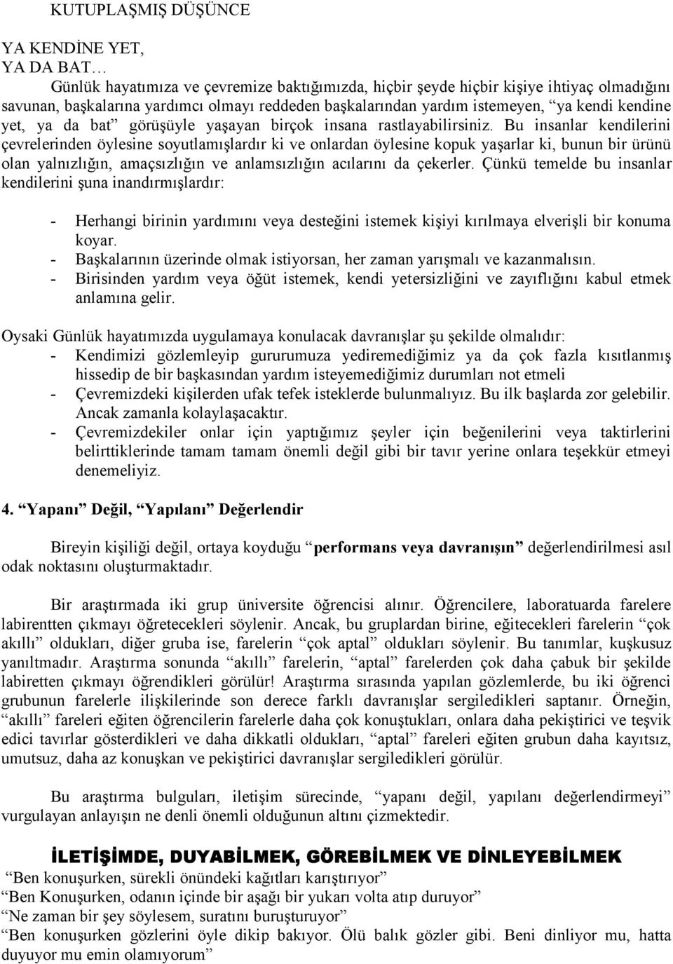 Bu insanlar kendilerini çevrelerinden öylesine soyutlamışlardır ki ve onlardan öylesine kopuk yaşarlar ki, bunun bir ürünü olan yalnızlığın, amaçsızlığın ve anlamsızlığın acılarını da çekerler.