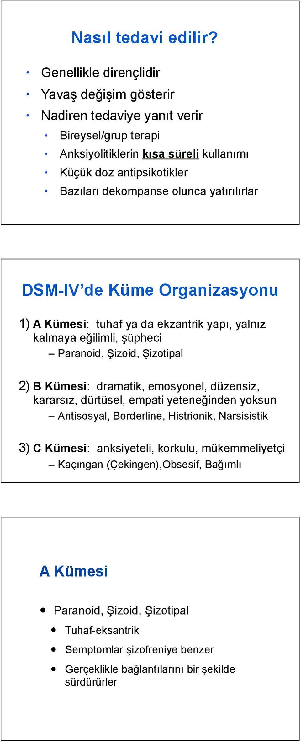 dekompanse olunca yatırılırlar DSM-IV de Küme Organizasyonu 1) A Kümesi: tuhaf ya da ekzantrik yapı, yalnız kalmaya eğilimli, şüpheci Paranoid, Şizoid, Şizotipal 2) B Kümesi: