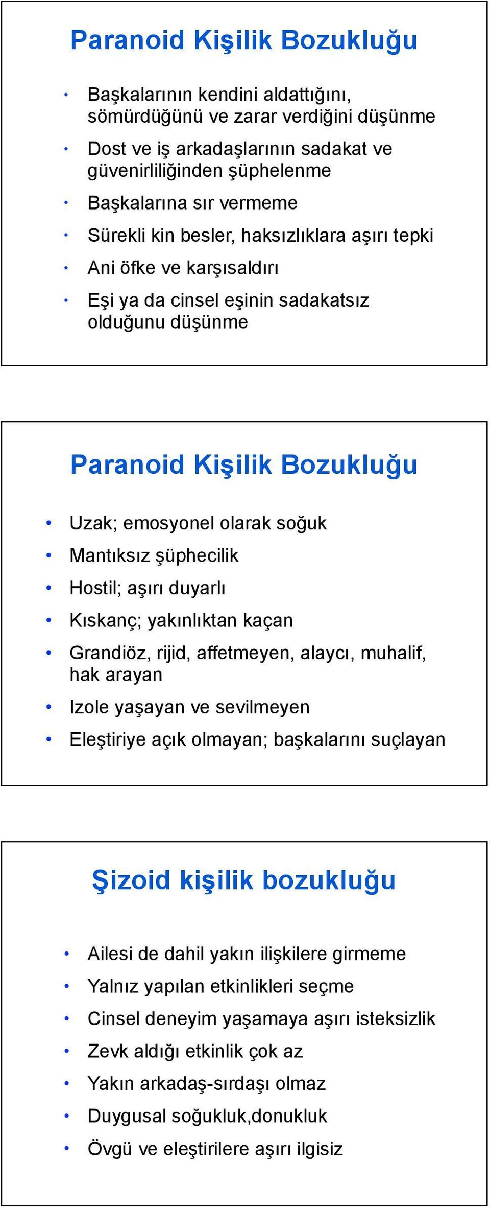 aşırı duyarlı Kıskanç; yakınlıktan kaçan Grandiöz, rijid, affetmeyen, alaycı, muhalif, hak arayan Izole yaşayan ve sevilmeyen Eleştiriye açık olmayan; başkalarını suçlayan Şizoid kişilik bozukluğu