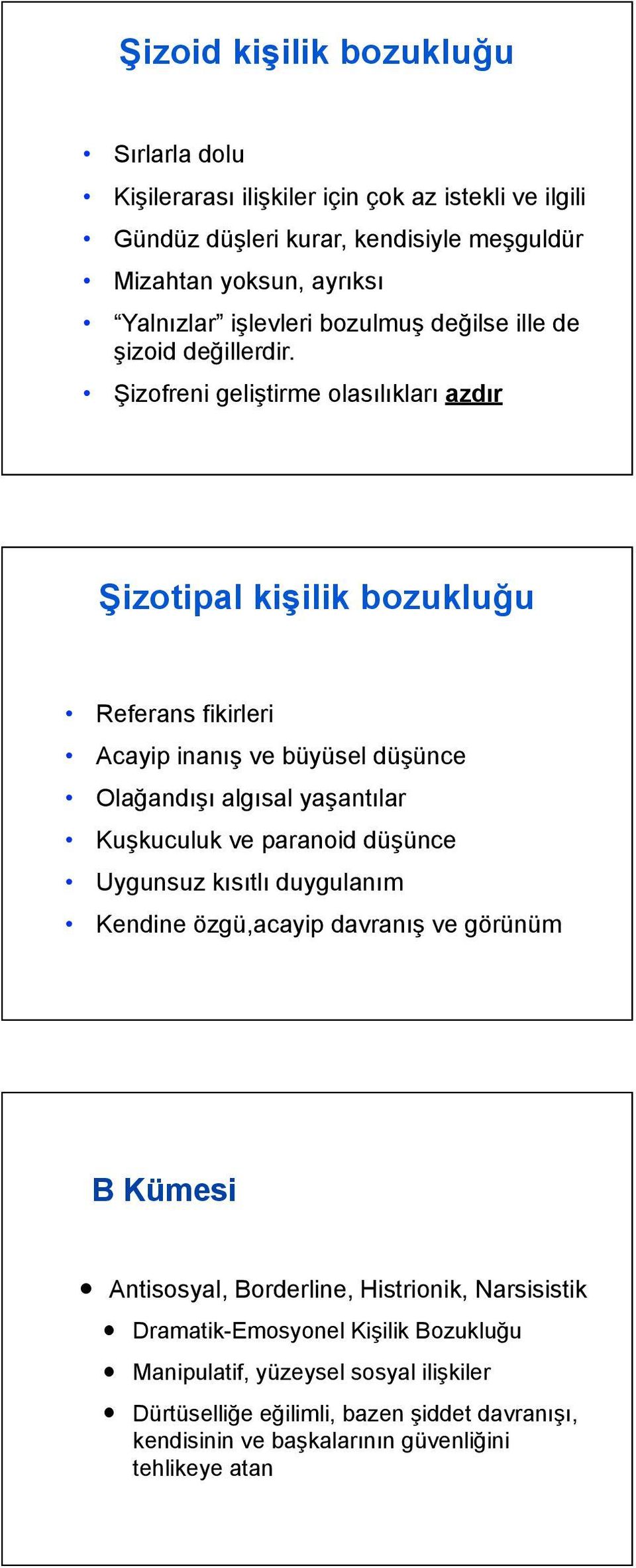 Şizofreni geliştirme olasılıkları azdır Şizotipal kişilik bozukluğu Referans fikirleri Acayip inanış ve büyüsel düşünce Olağandışı algısal yaşantılar Kuşkuculuk ve paranoid